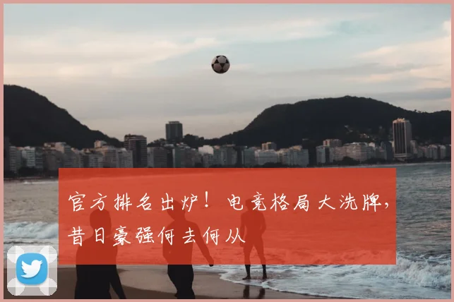 官方排名出炉！电竞格局大洗牌，昔日豪强何去何从